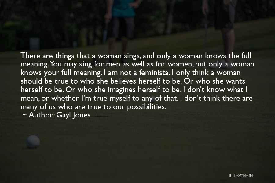 Gayl Jones Quotes: There Are Things That A Woman Sings, And Only A Woman Knows The Full Meaning. You May Sing For Men