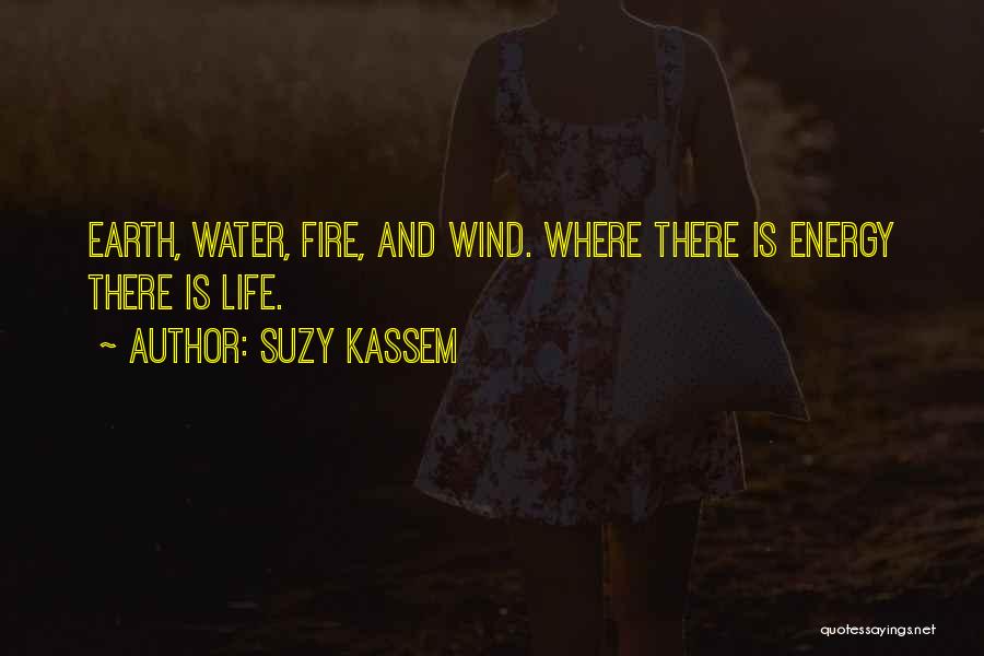 Suzy Kassem Quotes: Earth, Water, Fire, And Wind. Where There Is Energy There Is Life.