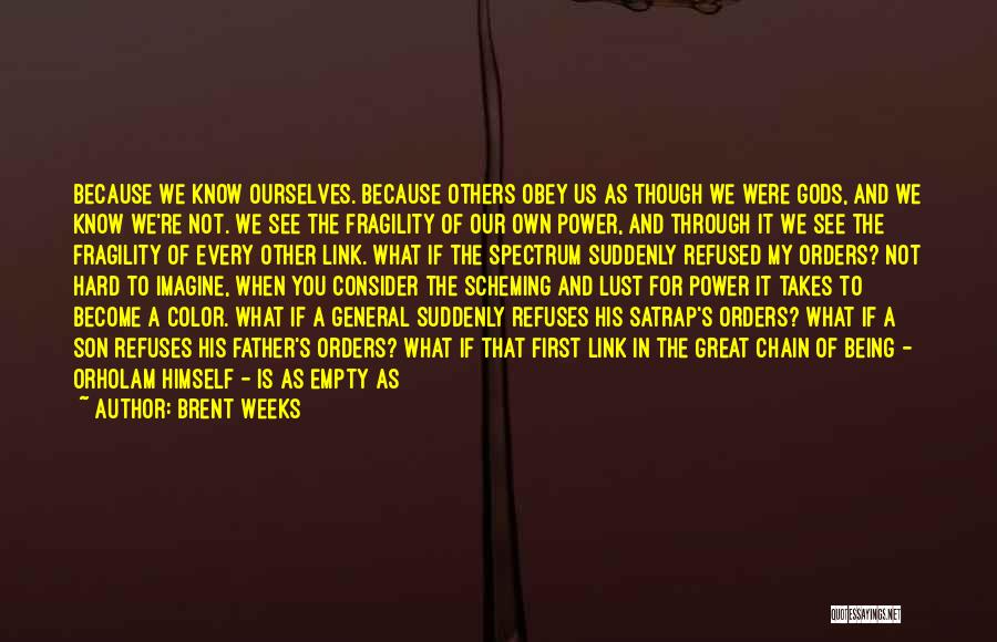 Brent Weeks Quotes: Because We Know Ourselves. Because Others Obey Us As Though We Were Gods, And We Know We're Not. We See