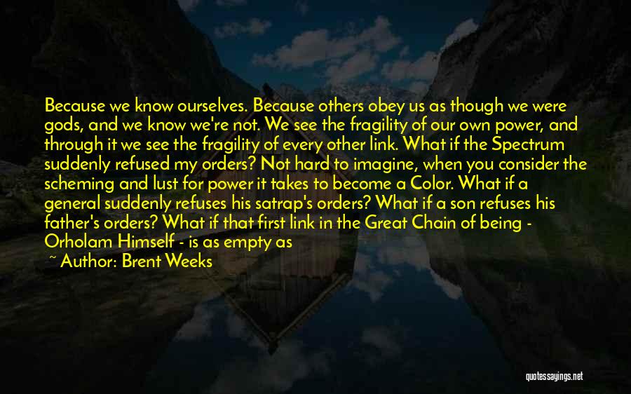 Brent Weeks Quotes: Because We Know Ourselves. Because Others Obey Us As Though We Were Gods, And We Know We're Not. We See