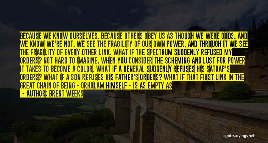 Brent Weeks Quotes: Because We Know Ourselves. Because Others Obey Us As Though We Were Gods, And We Know We're Not. We See