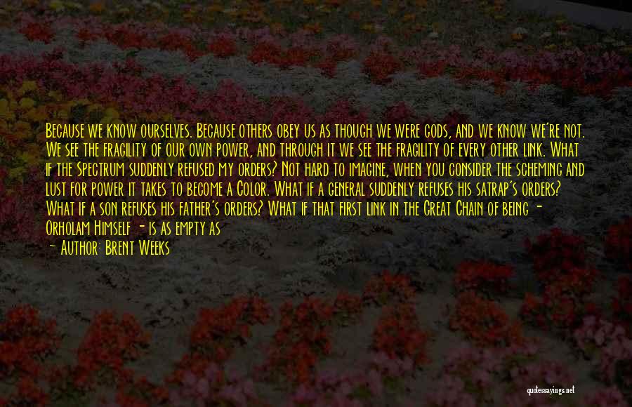 Brent Weeks Quotes: Because We Know Ourselves. Because Others Obey Us As Though We Were Gods, And We Know We're Not. We See