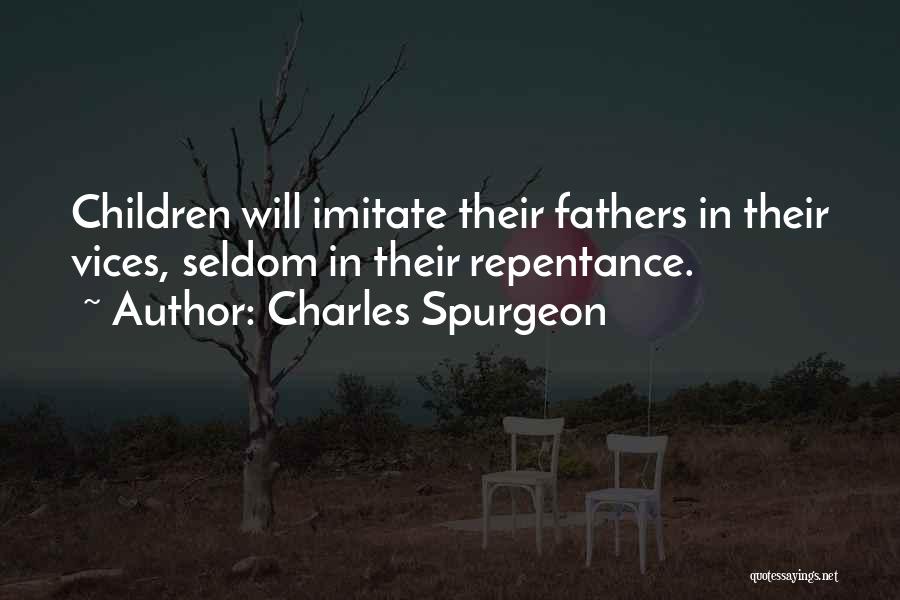 Charles Spurgeon Quotes: Children Will Imitate Their Fathers In Their Vices, Seldom In Their Repentance.