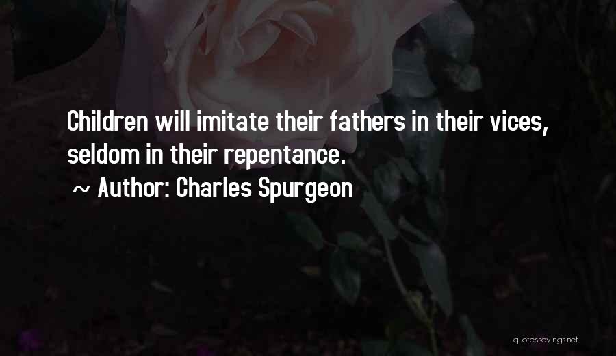 Charles Spurgeon Quotes: Children Will Imitate Their Fathers In Their Vices, Seldom In Their Repentance.