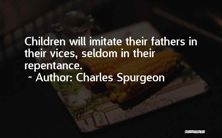 Charles Spurgeon Quotes: Children Will Imitate Their Fathers In Their Vices, Seldom In Their Repentance.