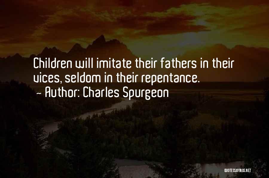 Charles Spurgeon Quotes: Children Will Imitate Their Fathers In Their Vices, Seldom In Their Repentance.