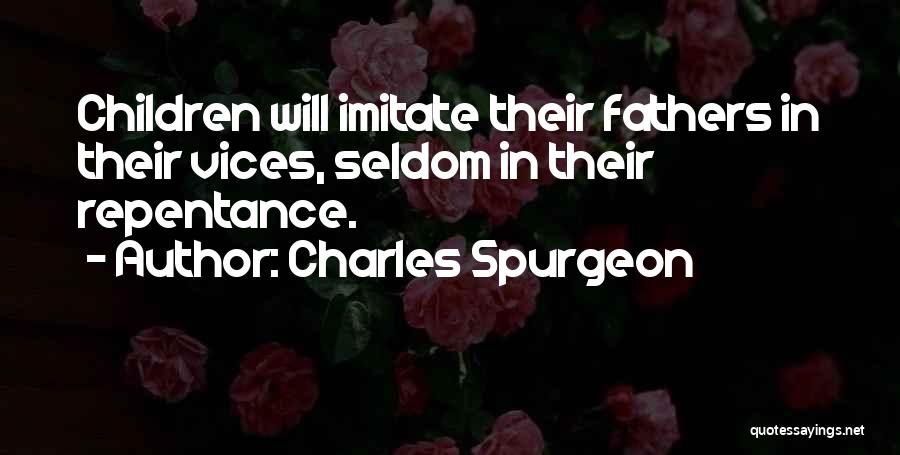 Charles Spurgeon Quotes: Children Will Imitate Their Fathers In Their Vices, Seldom In Their Repentance.