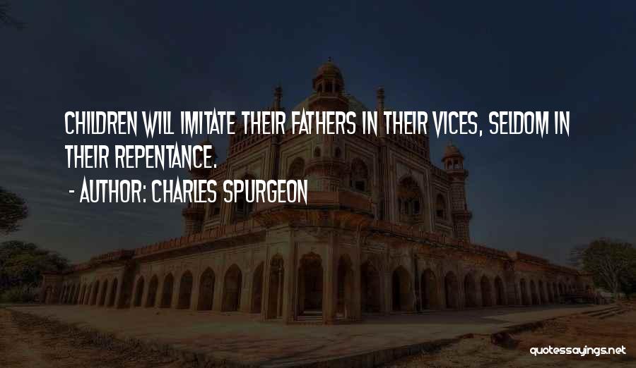 Charles Spurgeon Quotes: Children Will Imitate Their Fathers In Their Vices, Seldom In Their Repentance.