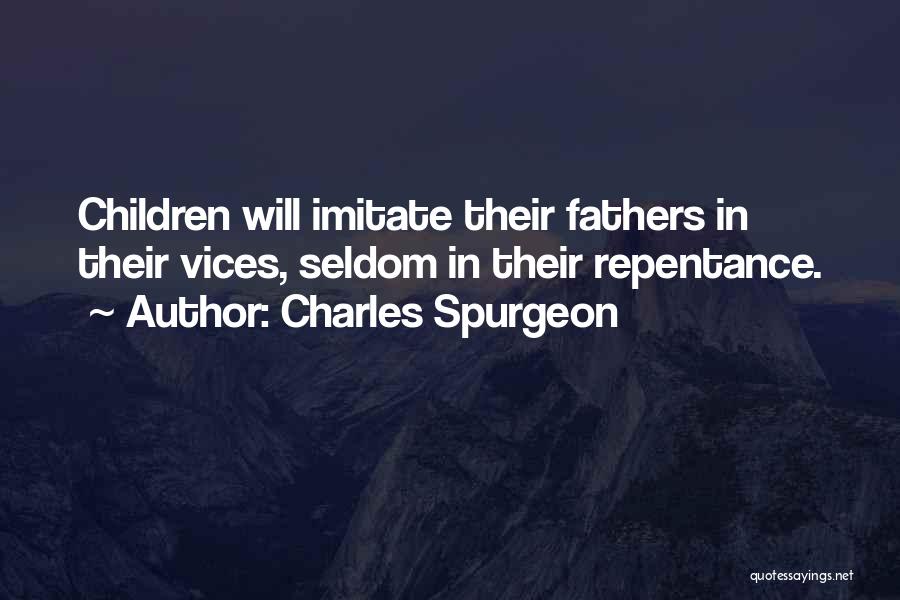 Charles Spurgeon Quotes: Children Will Imitate Their Fathers In Their Vices, Seldom In Their Repentance.