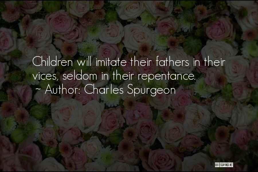 Charles Spurgeon Quotes: Children Will Imitate Their Fathers In Their Vices, Seldom In Their Repentance.