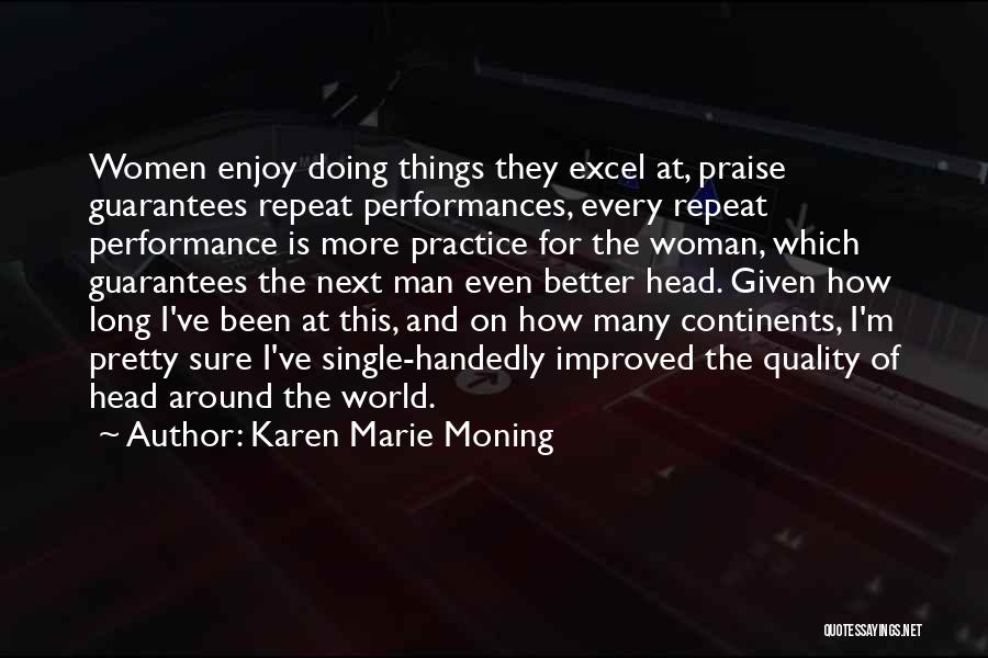 Karen Marie Moning Quotes: Women Enjoy Doing Things They Excel At, Praise Guarantees Repeat Performances, Every Repeat Performance Is More Practice For The Woman,