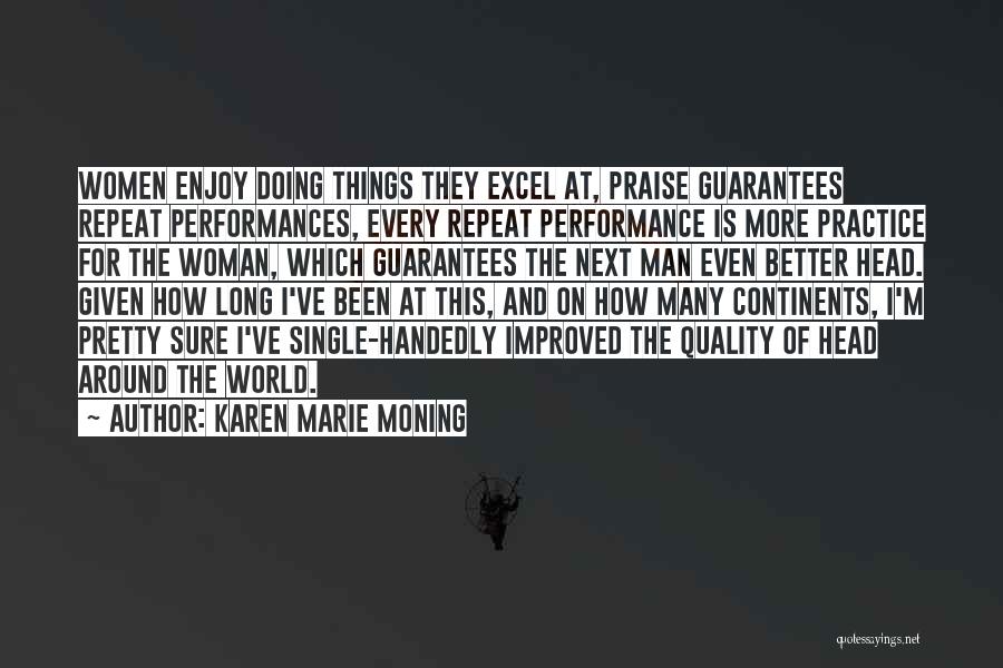 Karen Marie Moning Quotes: Women Enjoy Doing Things They Excel At, Praise Guarantees Repeat Performances, Every Repeat Performance Is More Practice For The Woman,
