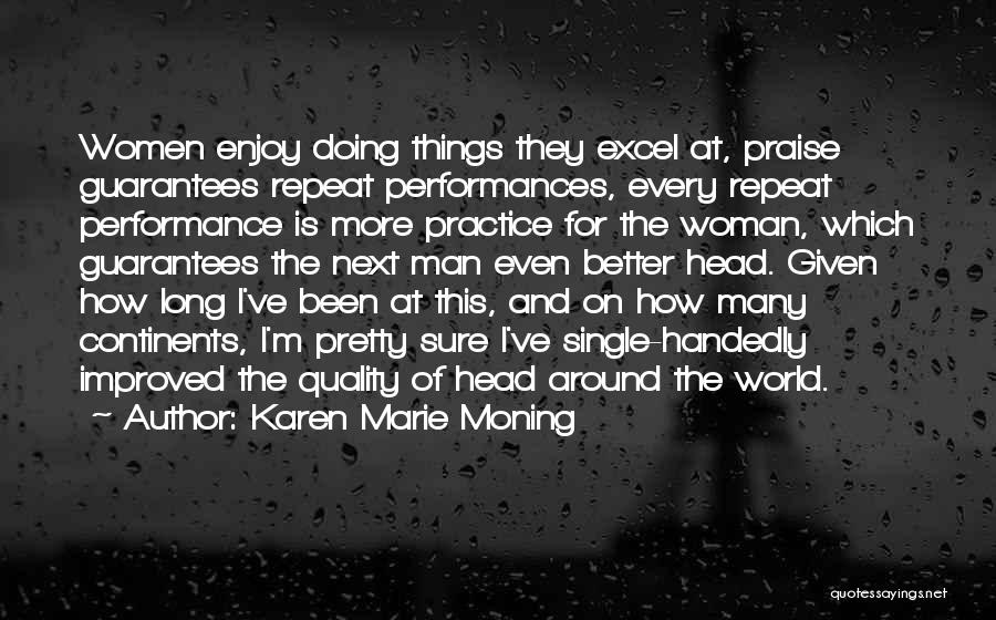 Karen Marie Moning Quotes: Women Enjoy Doing Things They Excel At, Praise Guarantees Repeat Performances, Every Repeat Performance Is More Practice For The Woman,