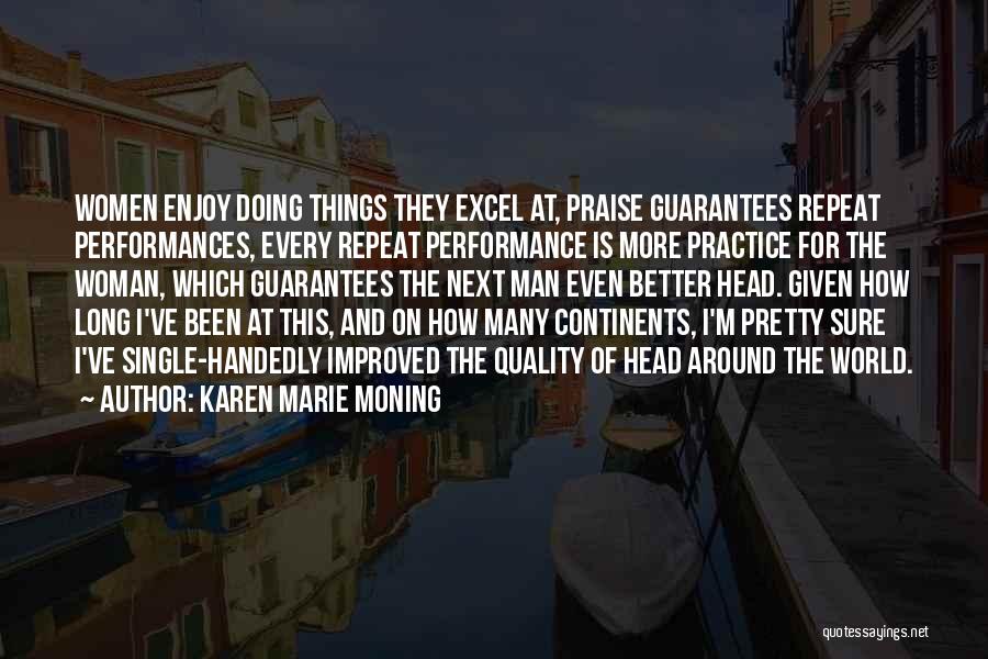 Karen Marie Moning Quotes: Women Enjoy Doing Things They Excel At, Praise Guarantees Repeat Performances, Every Repeat Performance Is More Practice For The Woman,