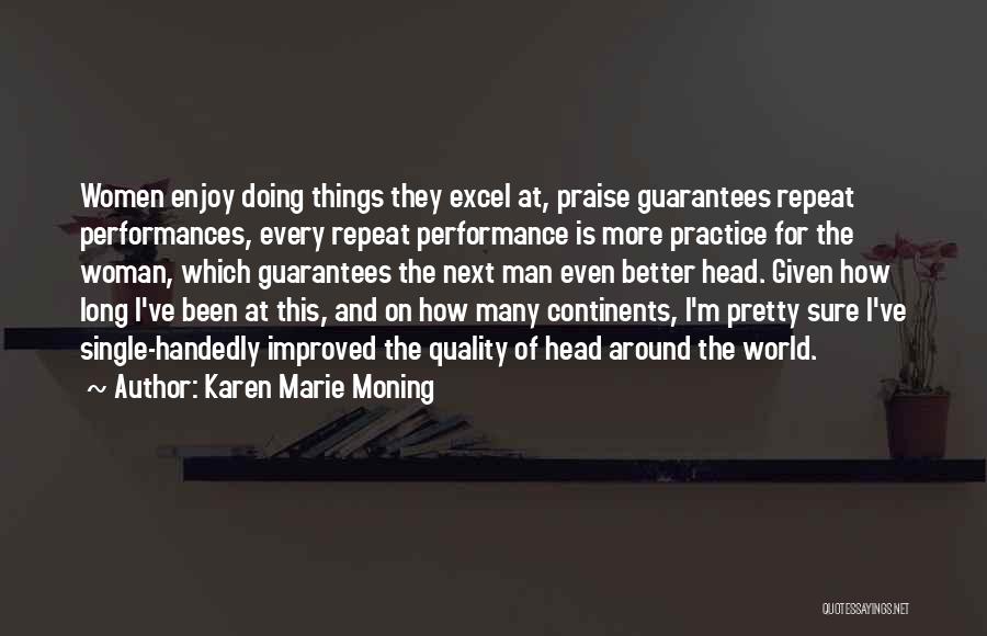 Karen Marie Moning Quotes: Women Enjoy Doing Things They Excel At, Praise Guarantees Repeat Performances, Every Repeat Performance Is More Practice For The Woman,