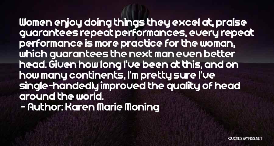 Karen Marie Moning Quotes: Women Enjoy Doing Things They Excel At, Praise Guarantees Repeat Performances, Every Repeat Performance Is More Practice For The Woman,