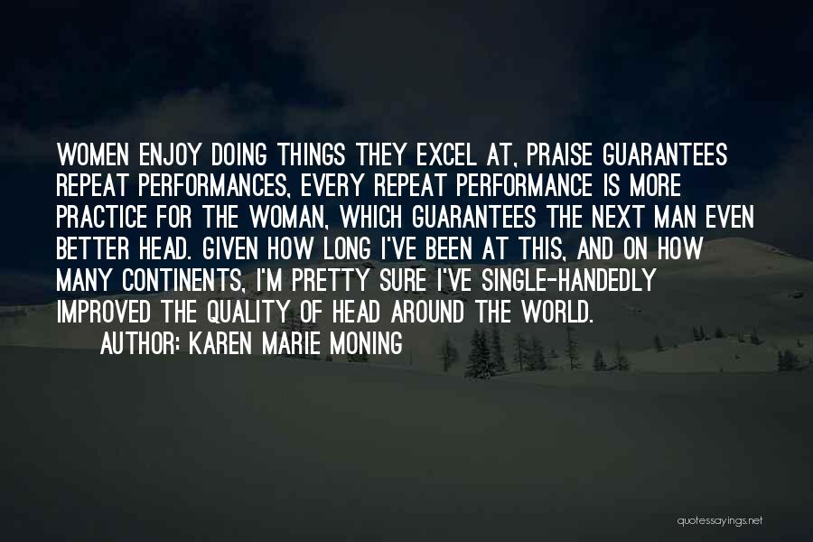 Karen Marie Moning Quotes: Women Enjoy Doing Things They Excel At, Praise Guarantees Repeat Performances, Every Repeat Performance Is More Practice For The Woman,