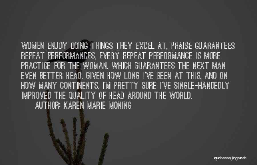 Karen Marie Moning Quotes: Women Enjoy Doing Things They Excel At, Praise Guarantees Repeat Performances, Every Repeat Performance Is More Practice For The Woman,