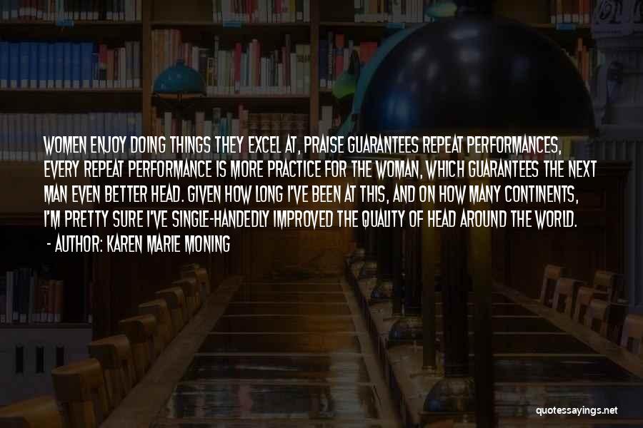 Karen Marie Moning Quotes: Women Enjoy Doing Things They Excel At, Praise Guarantees Repeat Performances, Every Repeat Performance Is More Practice For The Woman,