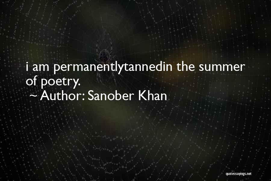 Sanober Khan Quotes: I Am Permanentlytannedin The Summer Of Poetry.