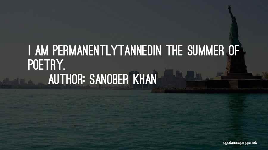 Sanober Khan Quotes: I Am Permanentlytannedin The Summer Of Poetry.