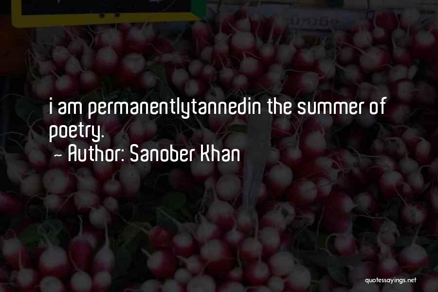 Sanober Khan Quotes: I Am Permanentlytannedin The Summer Of Poetry.