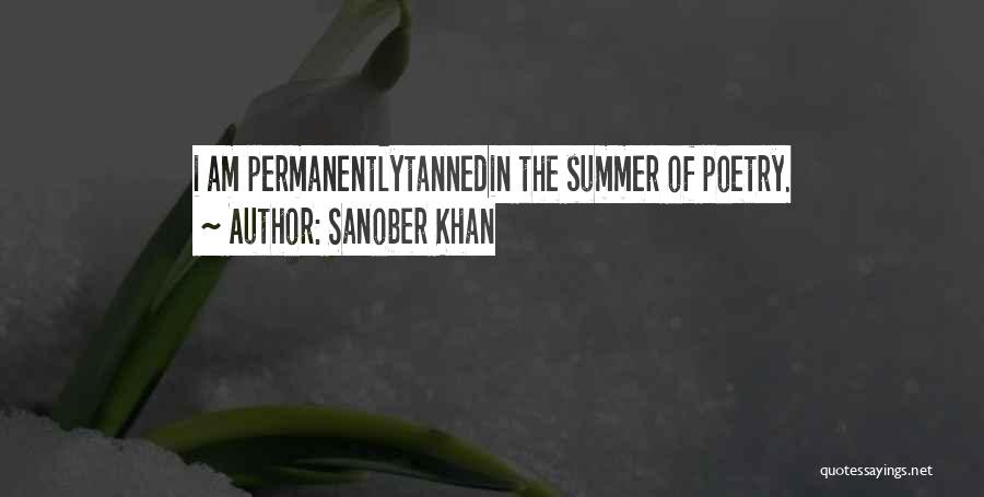 Sanober Khan Quotes: I Am Permanentlytannedin The Summer Of Poetry.