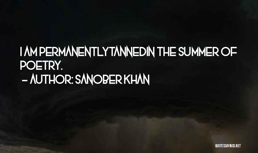 Sanober Khan Quotes: I Am Permanentlytannedin The Summer Of Poetry.