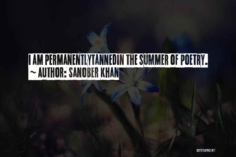 Sanober Khan Quotes: I Am Permanentlytannedin The Summer Of Poetry.