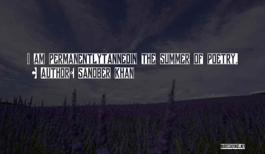 Sanober Khan Quotes: I Am Permanentlytannedin The Summer Of Poetry.