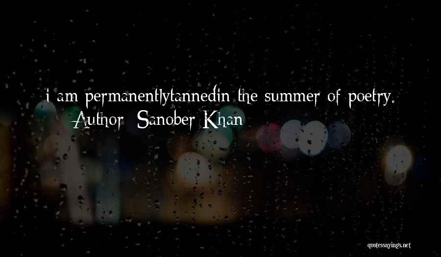 Sanober Khan Quotes: I Am Permanentlytannedin The Summer Of Poetry.