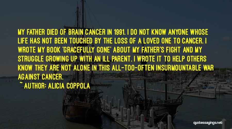 Alicia Coppola Quotes: My Father Died Of Brain Cancer In 1991. I Do Not Know Anyone Whose Life Has Not Been Touched By