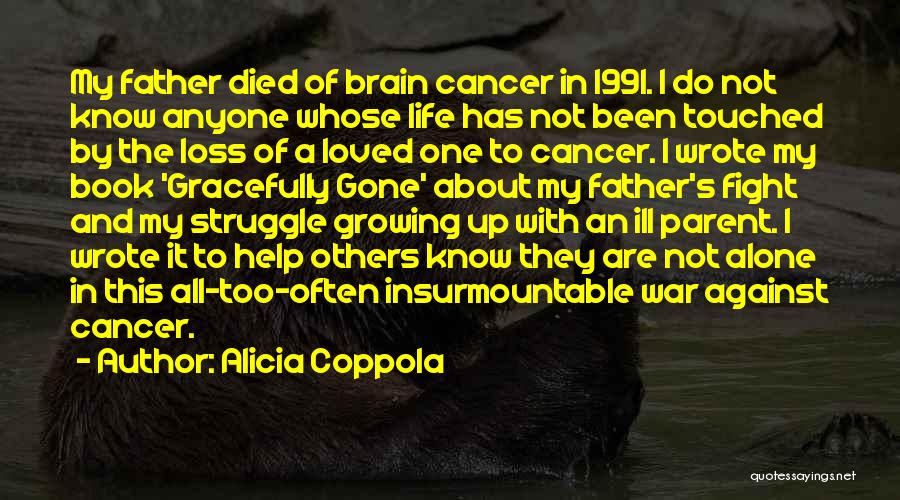 Alicia Coppola Quotes: My Father Died Of Brain Cancer In 1991. I Do Not Know Anyone Whose Life Has Not Been Touched By