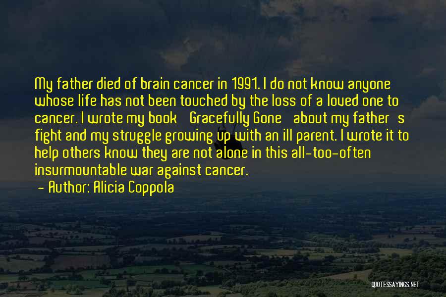 Alicia Coppola Quotes: My Father Died Of Brain Cancer In 1991. I Do Not Know Anyone Whose Life Has Not Been Touched By