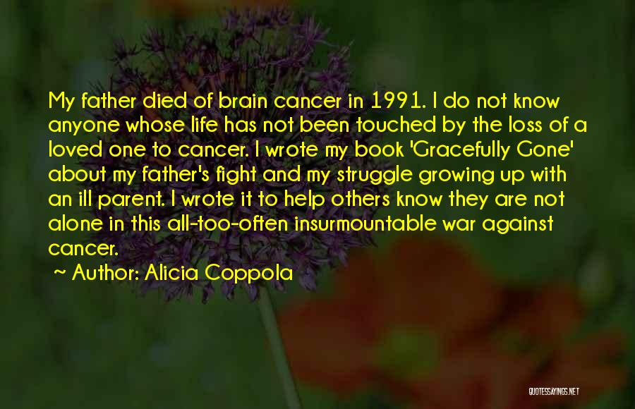 Alicia Coppola Quotes: My Father Died Of Brain Cancer In 1991. I Do Not Know Anyone Whose Life Has Not Been Touched By