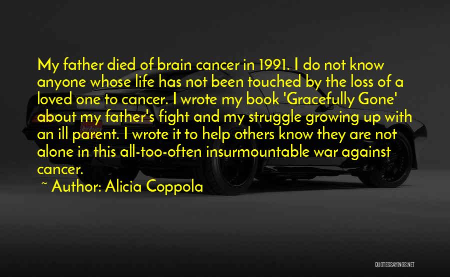 Alicia Coppola Quotes: My Father Died Of Brain Cancer In 1991. I Do Not Know Anyone Whose Life Has Not Been Touched By