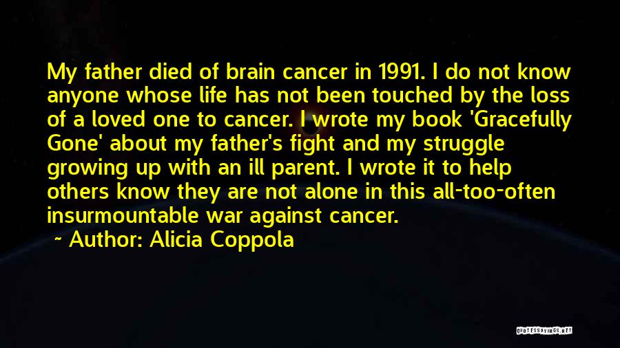 Alicia Coppola Quotes: My Father Died Of Brain Cancer In 1991. I Do Not Know Anyone Whose Life Has Not Been Touched By