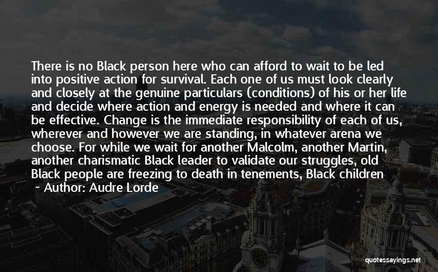 Audre Lorde Quotes: There Is No Black Person Here Who Can Afford To Wait To Be Led Into Positive Action For Survival. Each