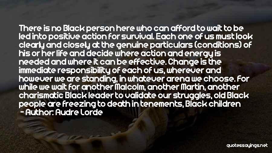 Audre Lorde Quotes: There Is No Black Person Here Who Can Afford To Wait To Be Led Into Positive Action For Survival. Each