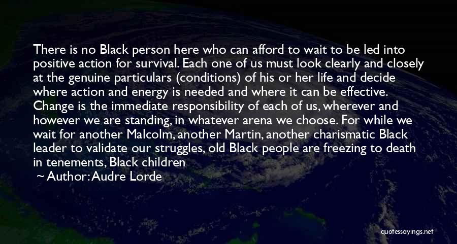 Audre Lorde Quotes: There Is No Black Person Here Who Can Afford To Wait To Be Led Into Positive Action For Survival. Each