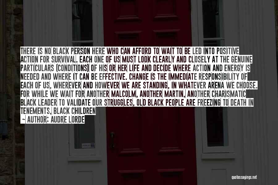 Audre Lorde Quotes: There Is No Black Person Here Who Can Afford To Wait To Be Led Into Positive Action For Survival. Each