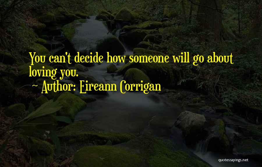 Eireann Corrigan Quotes: You Can't Decide How Someone Will Go About Loving You.