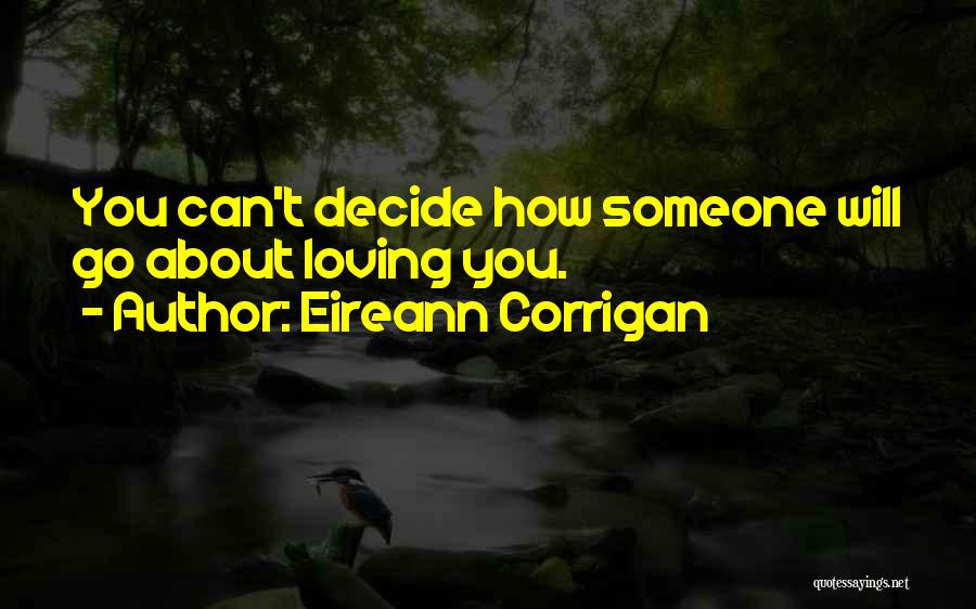 Eireann Corrigan Quotes: You Can't Decide How Someone Will Go About Loving You.