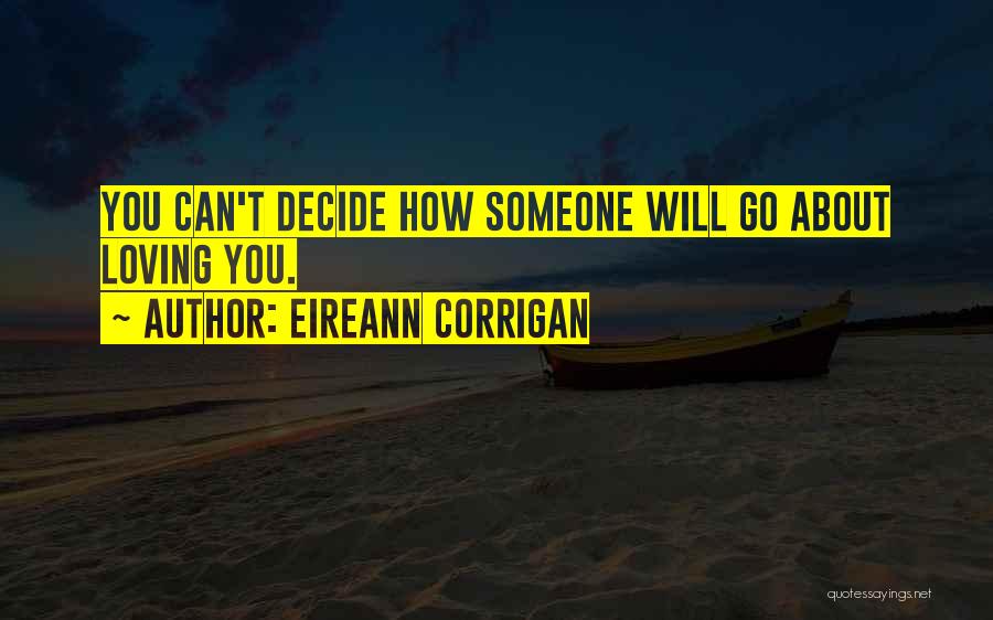 Eireann Corrigan Quotes: You Can't Decide How Someone Will Go About Loving You.