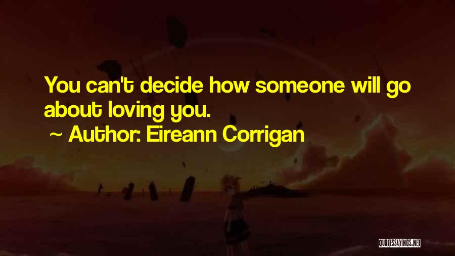 Eireann Corrigan Quotes: You Can't Decide How Someone Will Go About Loving You.