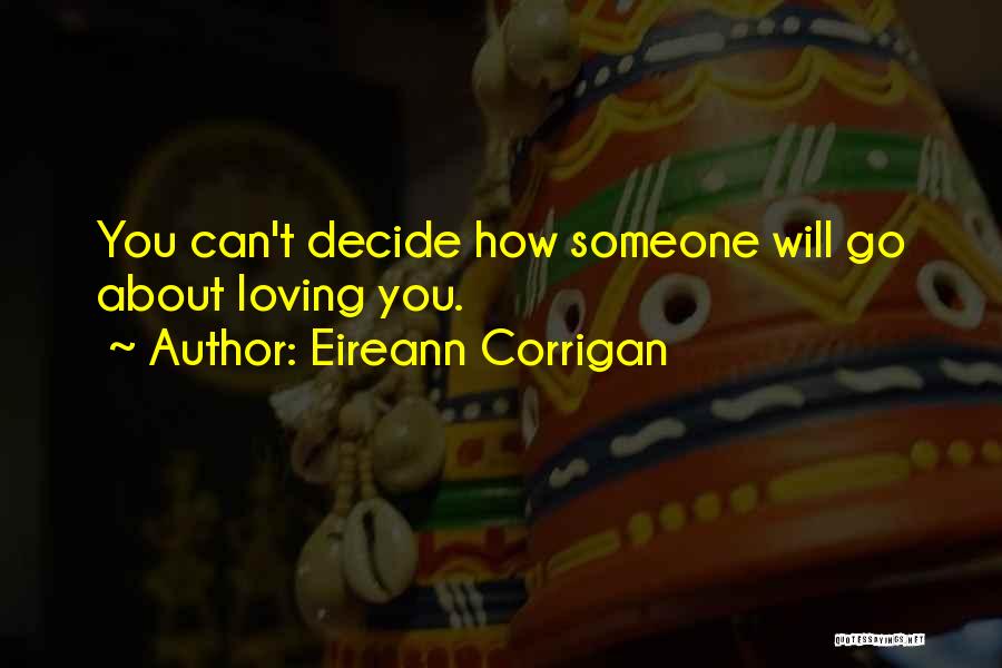 Eireann Corrigan Quotes: You Can't Decide How Someone Will Go About Loving You.