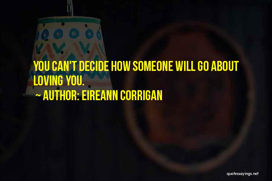 Eireann Corrigan Quotes: You Can't Decide How Someone Will Go About Loving You.