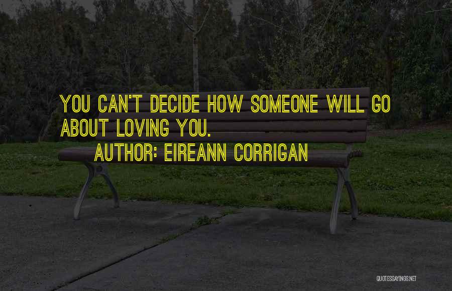 Eireann Corrigan Quotes: You Can't Decide How Someone Will Go About Loving You.