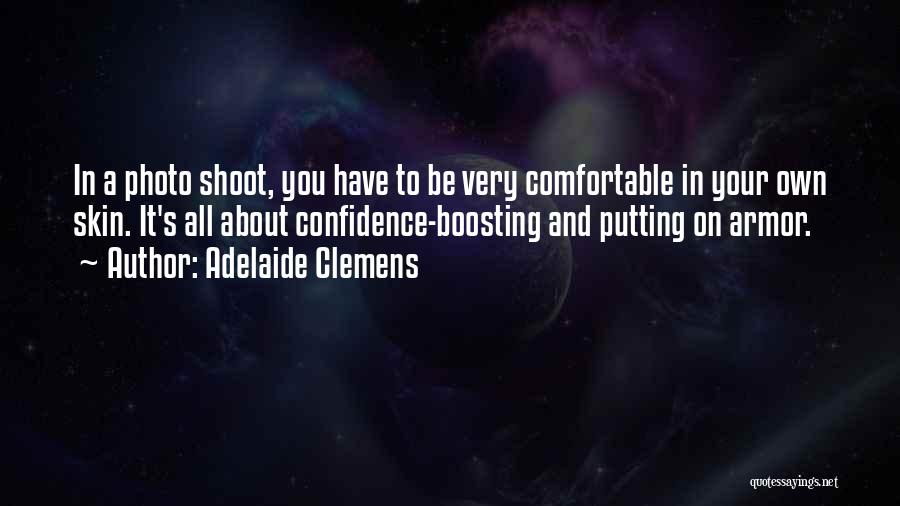 Adelaide Clemens Quotes: In A Photo Shoot, You Have To Be Very Comfortable In Your Own Skin. It's All About Confidence-boosting And Putting