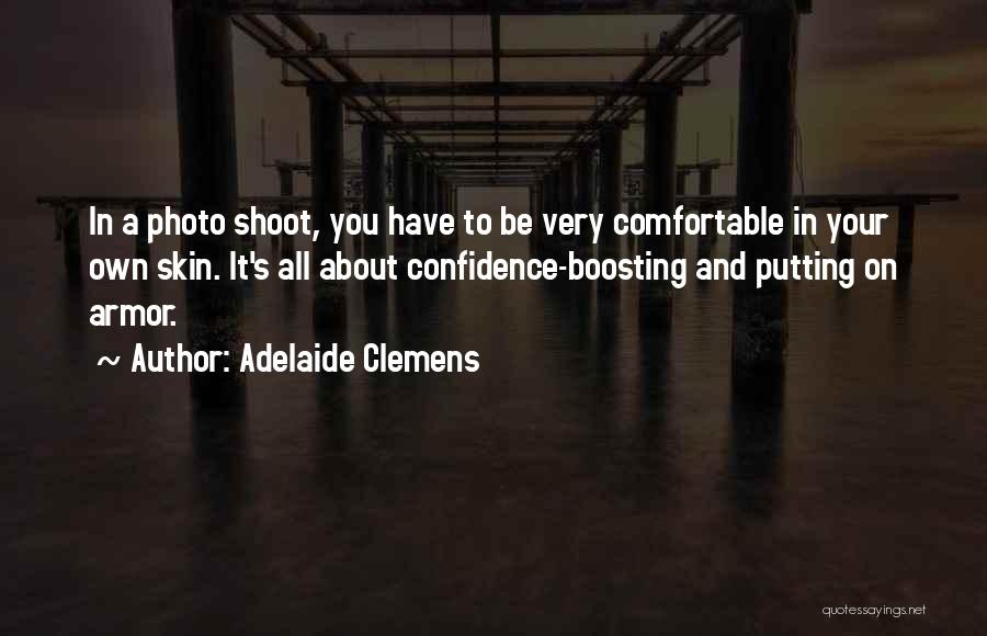 Adelaide Clemens Quotes: In A Photo Shoot, You Have To Be Very Comfortable In Your Own Skin. It's All About Confidence-boosting And Putting